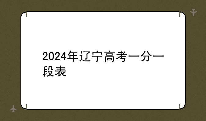 2024年辽宁高考一分一段表