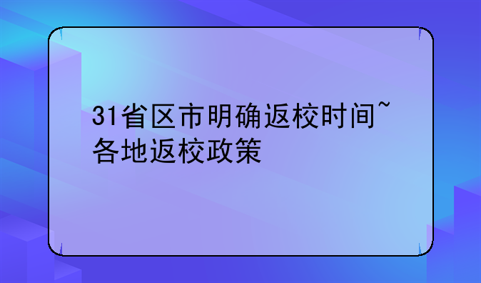31省区市明确返校时间~各地返校政策