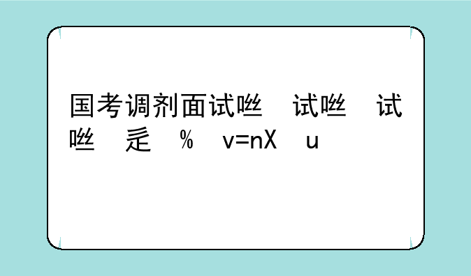 国考调剂面试名单--国考调剂进面