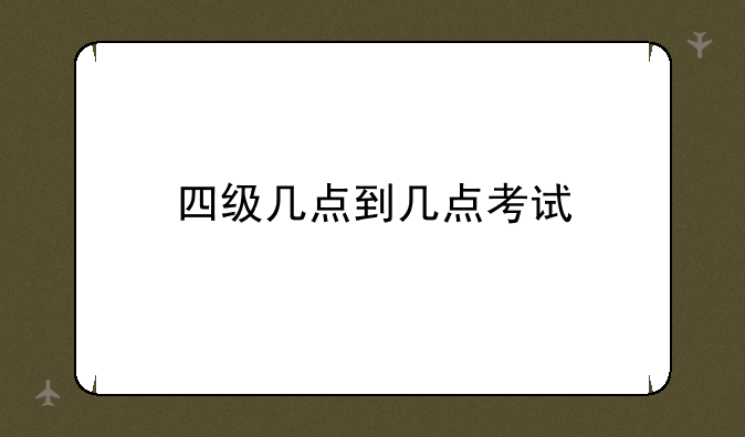 四级几点到几点考试