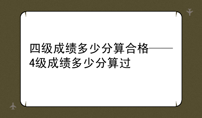 四级成绩多少分算合格——4级成绩多少分算过