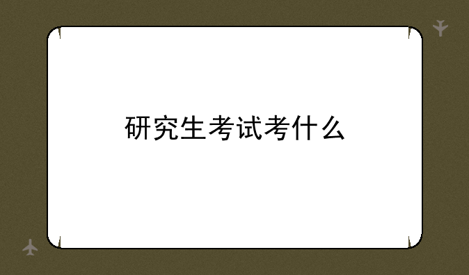 研究生考试考什么