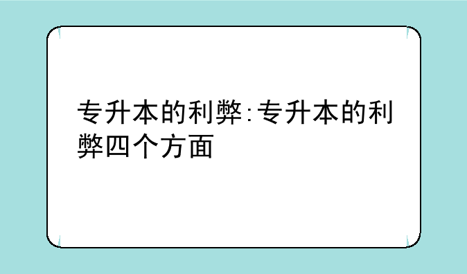专升本的利弊:专升本的利弊四个方面