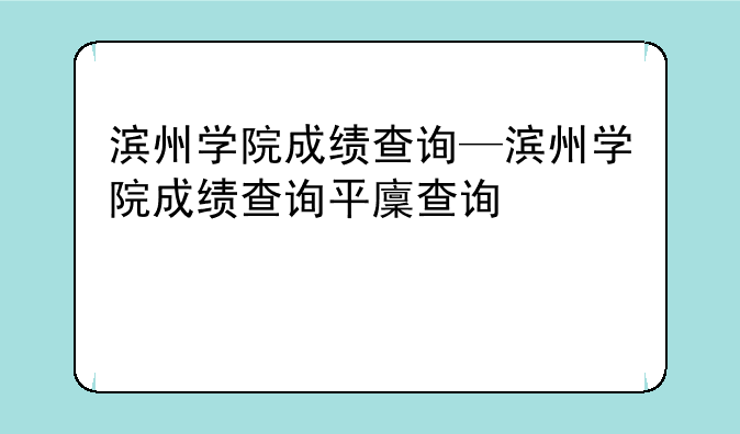滨州学院成绩查询—滨州学院成绩查询平台