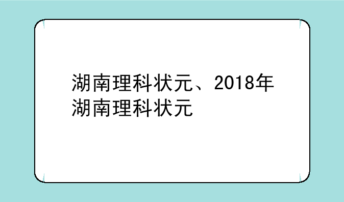湖南理科状元、2018年湖南理科状元