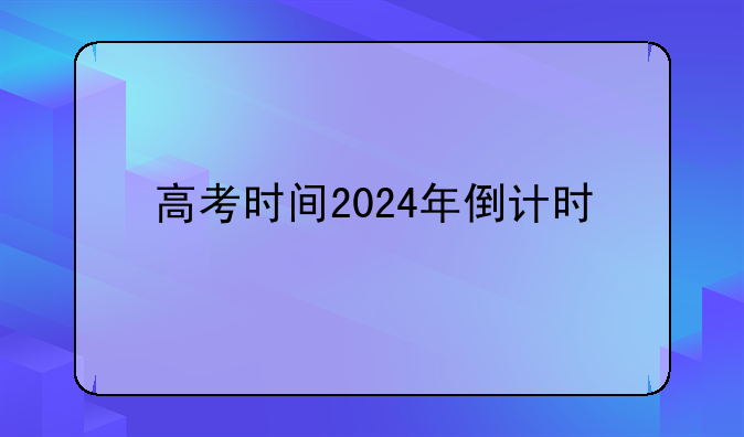 高考时间2024年倒计时