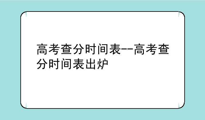 高考查分时间表--高考查分时间表出炉