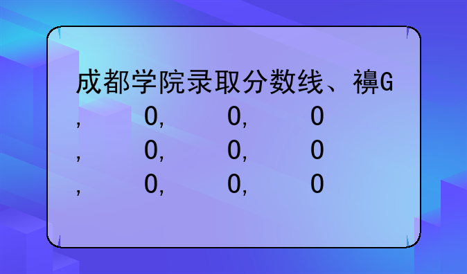 成都学院录取分数线、西南科技大学成都学院录取分数线