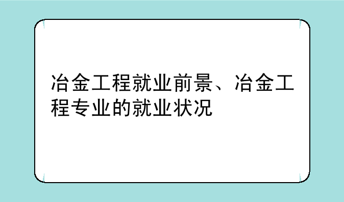 冶金工程就业前景、冶金工程专业的就业状况