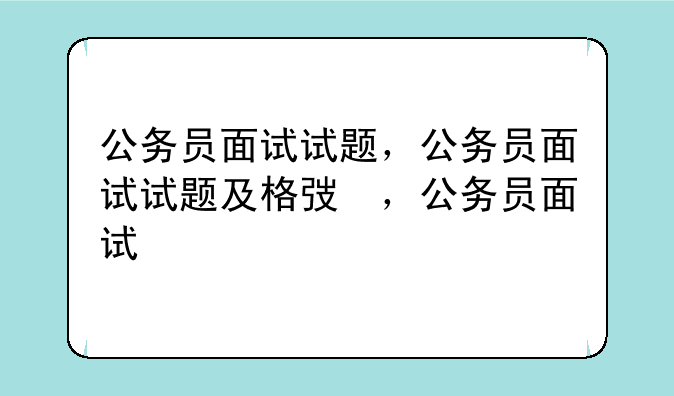 公务员面试试题，公务员面试试题及格式