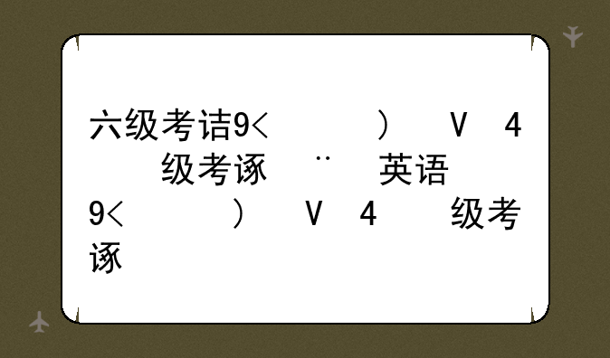 六级考试时长多少，英语六级考试时长多少