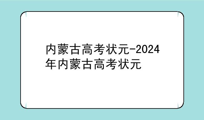 内蒙古高考状元-2024年内蒙古高考状元