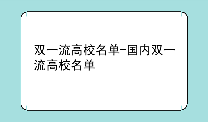 双一流高校名单-国内双一流高校名单